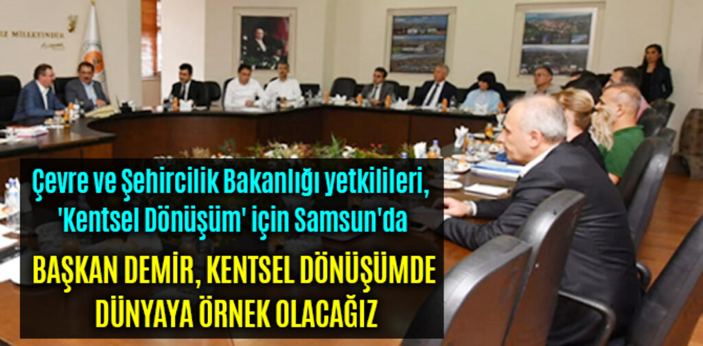 BAŞKAN DEMİR, KENTSEL DÖNÜŞÜMDE DÜNYAYA ÖRNEK OLACAĞIZ