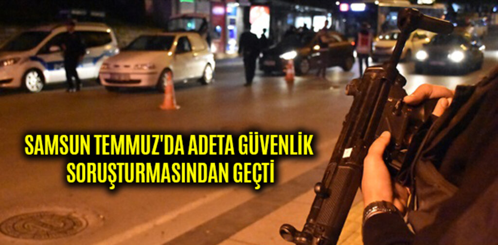 SAMSUN TEMMUZ'DA ADETA GÜVENLİK SORUŞTURMASINDAN GEÇTİ