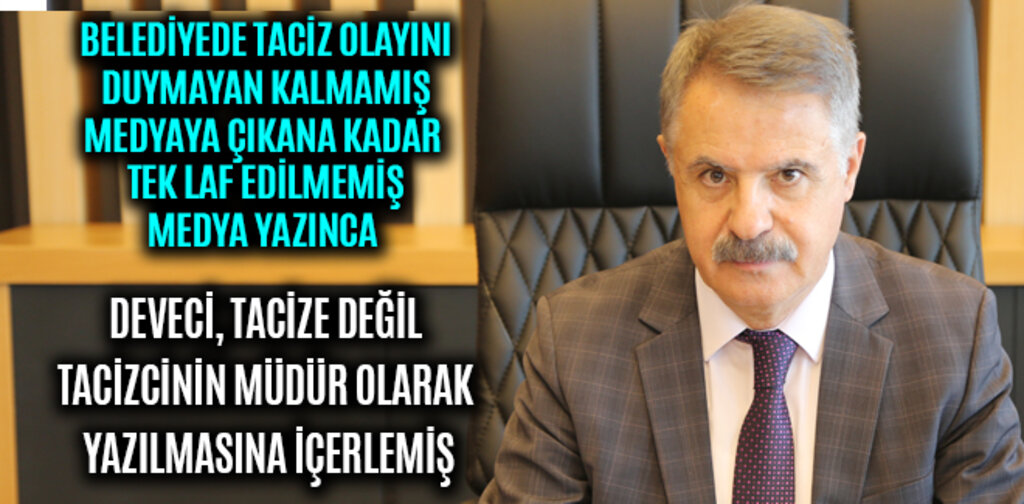 DEVECİ, TACİZE DEĞİL TACİZCİNİN MÜDÜR OLARAK YAZILMASINA İÇERLEMİŞ