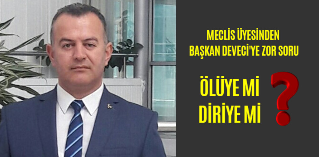 MECLİS ÜYESİNDEN BAŞKAN DEVECİ'YE ZOR SORU