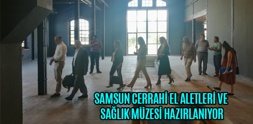 SAMSUN CERRAHİ EL ALETLERİ VE SAĞLIK MÜZESİ HAZIRLANIYOR