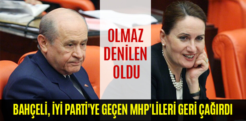 BAHÇELİ İYİ PARTİ'YE GEÇEN MHP'LİLERİ GERİ ÇAĞIRDI