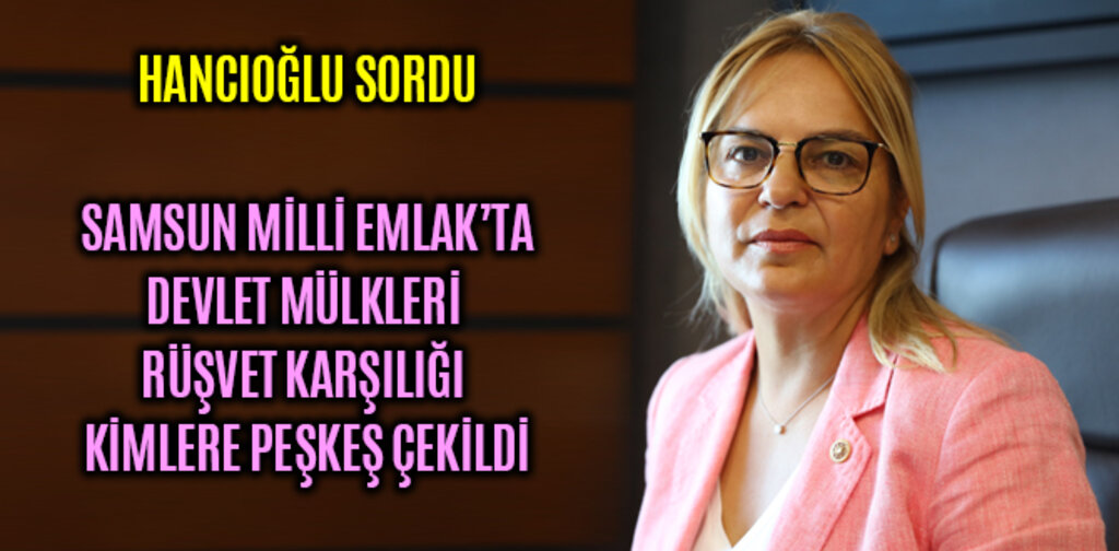 DEVLET MÜLKLERİ RÜŞVET KARŞILIĞI KİMLERE PEŞKEŞ ÇEKİLDİ