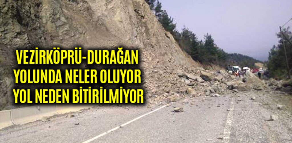 VEZİRKÖPRÜ-DURAĞAN YOLUNDA NELER OLUYOR YOL NEDEN BİTİRİLMİYOR