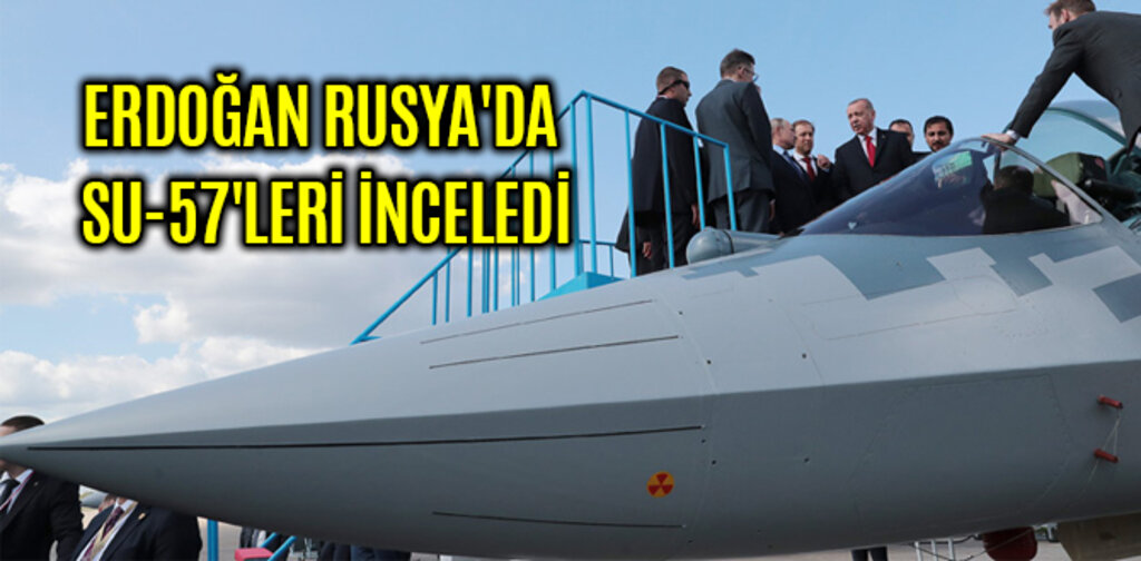 ERDOĞAN RUSYA'DA RUS SU-57'LERİ İNCELEDİ