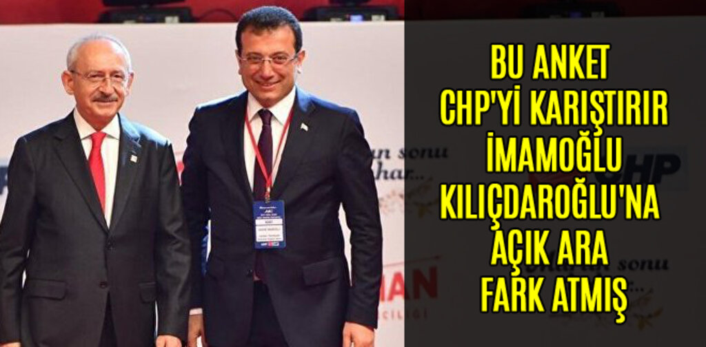 BU ANKET CHP'Yİ KARIŞTIRIR İMAMOĞLU KILIÇDAROĞLU'NA AÇIK ARA FARK ATMIŞ