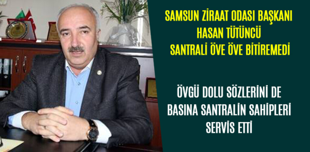 SAMSUN ZİRAAT ODASI BAŞKANI TÜTÜNCÜ SANTRALİ ÖVE ÖVE BİR HAL OLDU