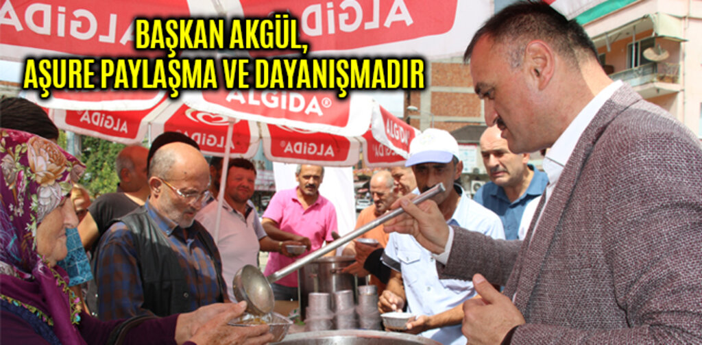 BAŞKAN AKGÜL, AŞURE PAYLAŞMA VE DAYANIŞMADIR