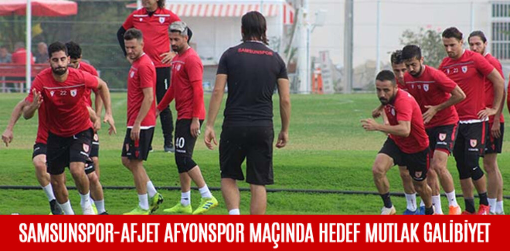 SAMSUNSPOR-AFJET AFYONSPOR MAÇINDA HEDEF MUTLAK GALİBİYET