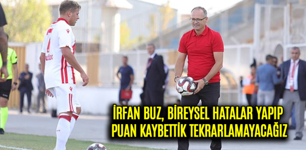 İRFAN BUZ, BİREYSEL HATALAR YAPIP PUAN KAYBETTİK TEKRARLAMAYACAĞIZ