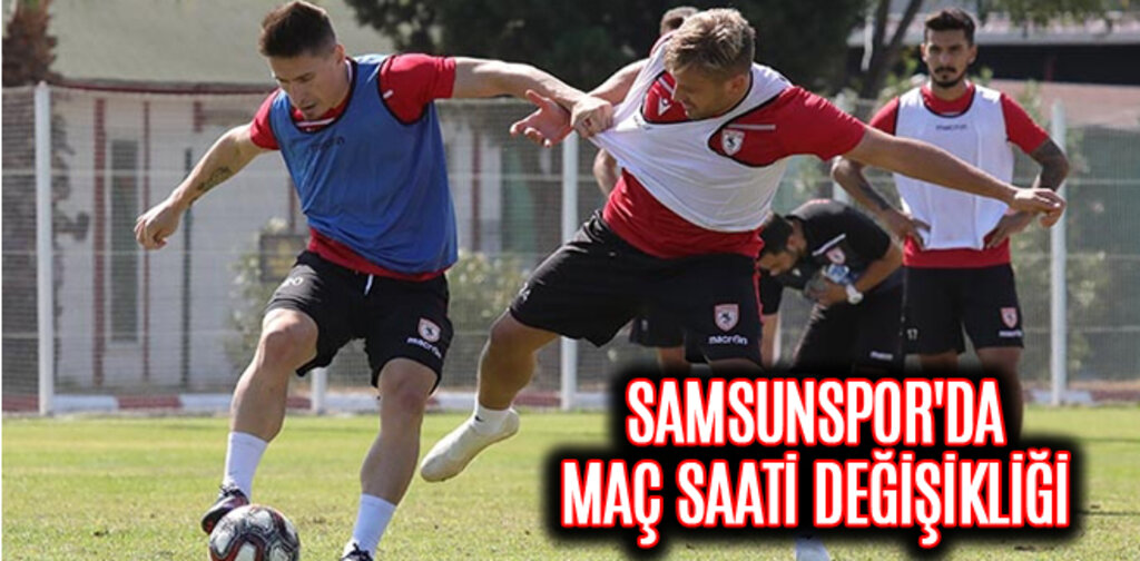 SAMSUNSPOR'DA MAÇ SAATİ DEĞİŞİKLİĞİ TFF TARAFINDAN ONAYLANDI