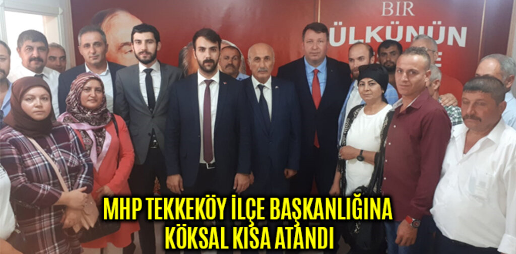 MHP TEKKEKÖY İLÇE BAŞKANLIĞINA KÖKSAL KISA ATANDI