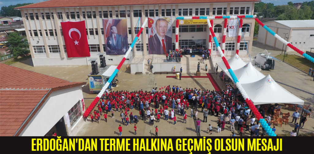ERDOĞAN'DAN TERME HALKINA GEÇMİŞ OLSUN MESAJI