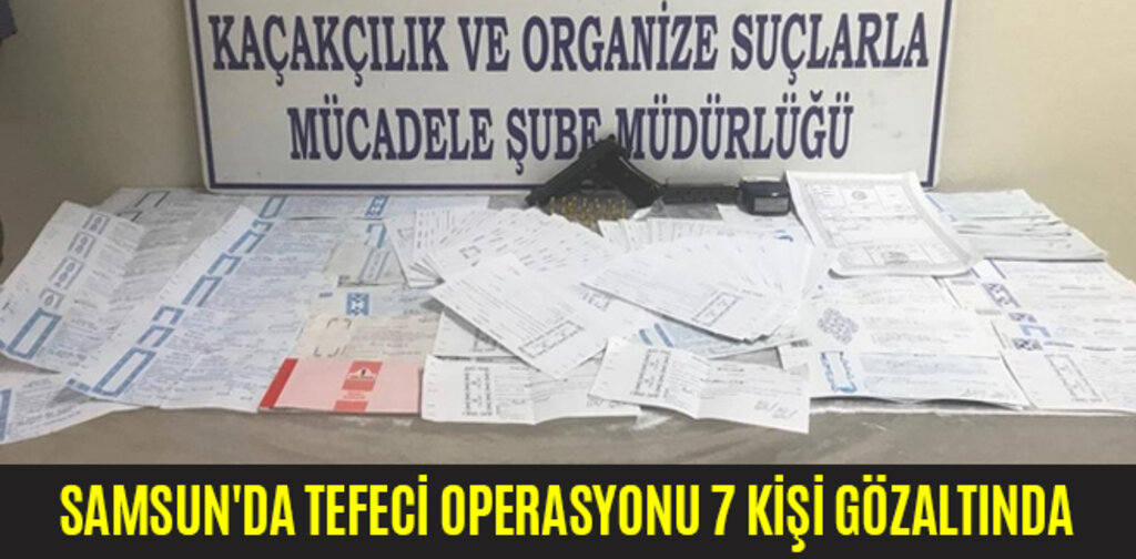 SAMSUN'DA TEFECİ OPERASYONU 7 KİŞİ GÖZALTINDA