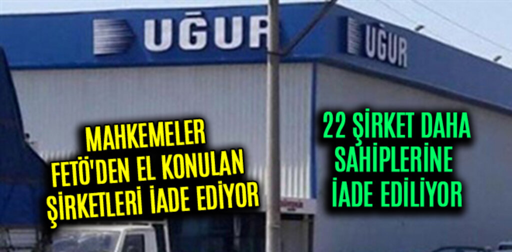 MAHKEMELER FETÖ'DEN EL KONULAN ŞİRKETLERİ İADE EDİYOR