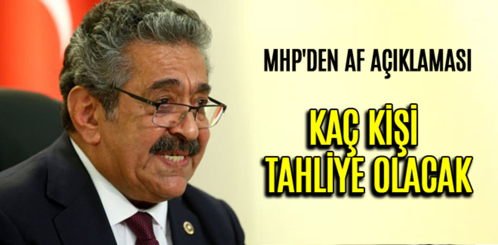 MHP'DEN AF AÇIKLAMASI KAÇ KİŞİ TAHLİYE OLACAK