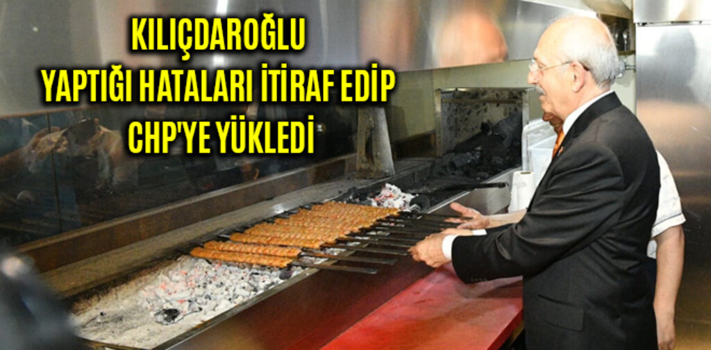 KILIÇDAROĞLU YAPTIĞI HATALARI İTİRAF EDİP CHP'YE YÜKLEDİ