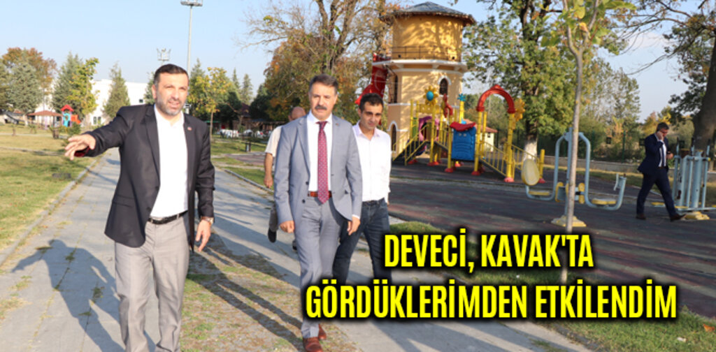 DEVECİ, KAVAK'TA GÖRDÜKLERİMDEN ETKİLENDİM