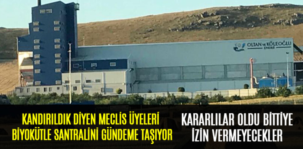 KANDIRILDIK DİYEN MECLİS ÜYELERİ BİYOKÜTLE SANTRALİNİ GÜNDEME TAŞIYOR