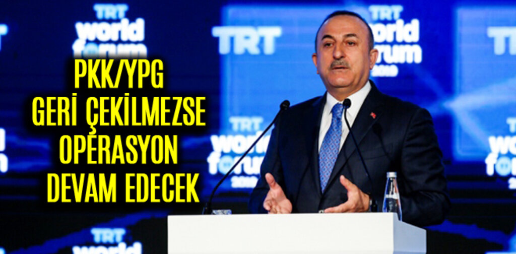 ÇAVUŞOĞLU, PKK/YPG GERİ ÇEKİLMEZSE OPERASYON DEVAM EDECEK