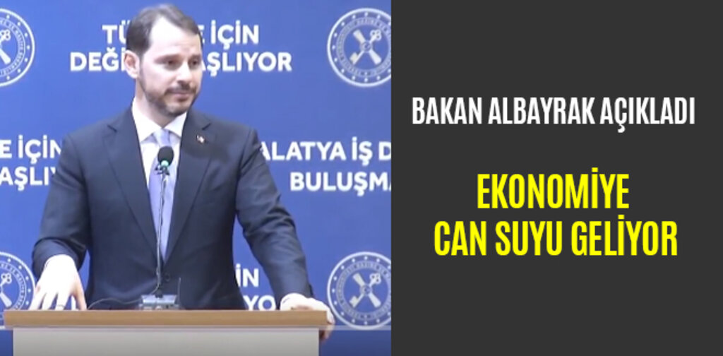 BAKAN ALBAYRAK AÇIKLADI EKONOMİYE CAN SUYU GELİYOR