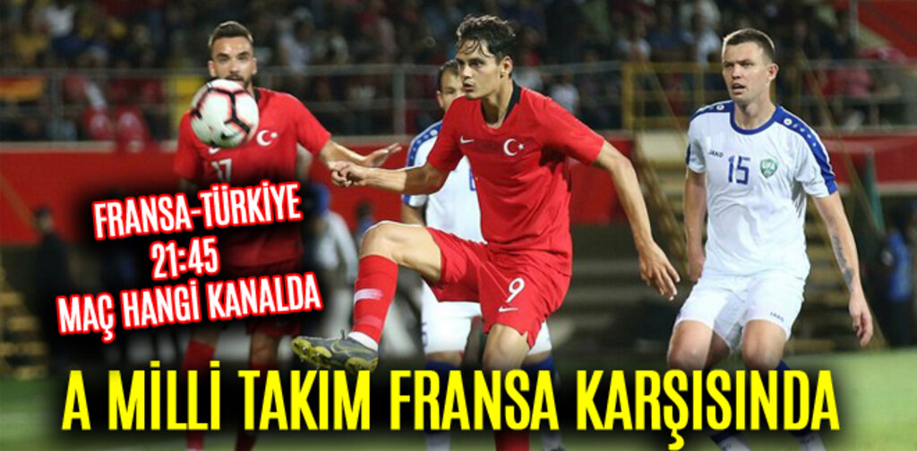 A MİLLİ TAKIM FRANSA KARŞISINDA MAÇ 21,45'TE