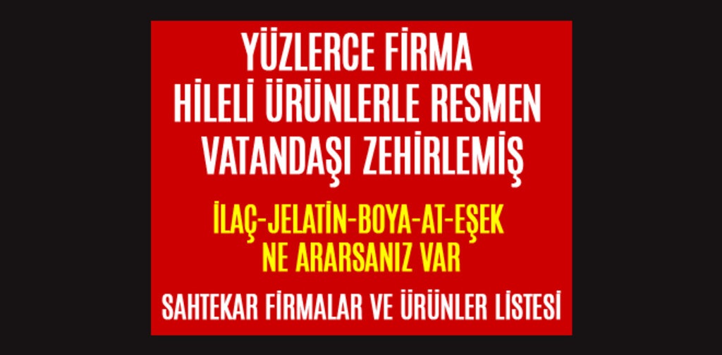 YÜZLERCE FİRMA HİLELİ ÜRÜNLERLE VATANDAŞI ZEHİRLEMİŞ