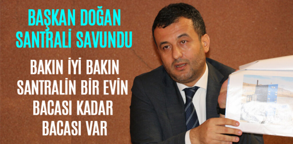 BAŞKAN DOĞAN, SANTRALİN BİR EVİN BACASI KADAR BACASI VAR