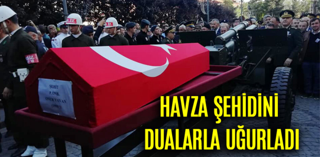 HAVZA ŞEHİDİNİ DUALARLA UĞURLADI