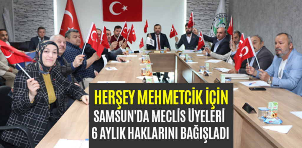 SAMSUN'DA MECLİS ÜYELERİ 6 AYLIK HAKLARINI BAĞIŞLADI