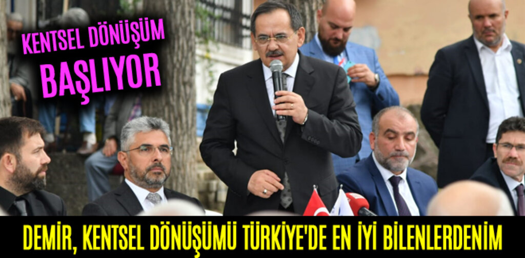DEMİR, KENTSEL DÖNÜŞÜMÜ TÜRKİYE'DE EN İYİ BİLENLERDENİM