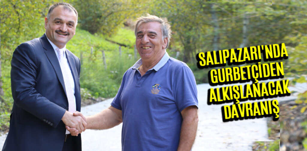 SALIPAZARI'NDA GURBETÇİ VATANDAŞTAN ALKIŞLANACAK DAVRANIŞ