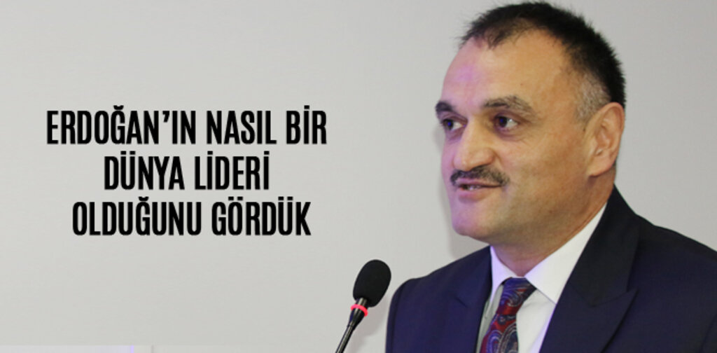AKGÜL, ERDOĞAN’IN NASIL BİR DÜNYA LİDERİ OLDUĞUNU GÖRDÜK