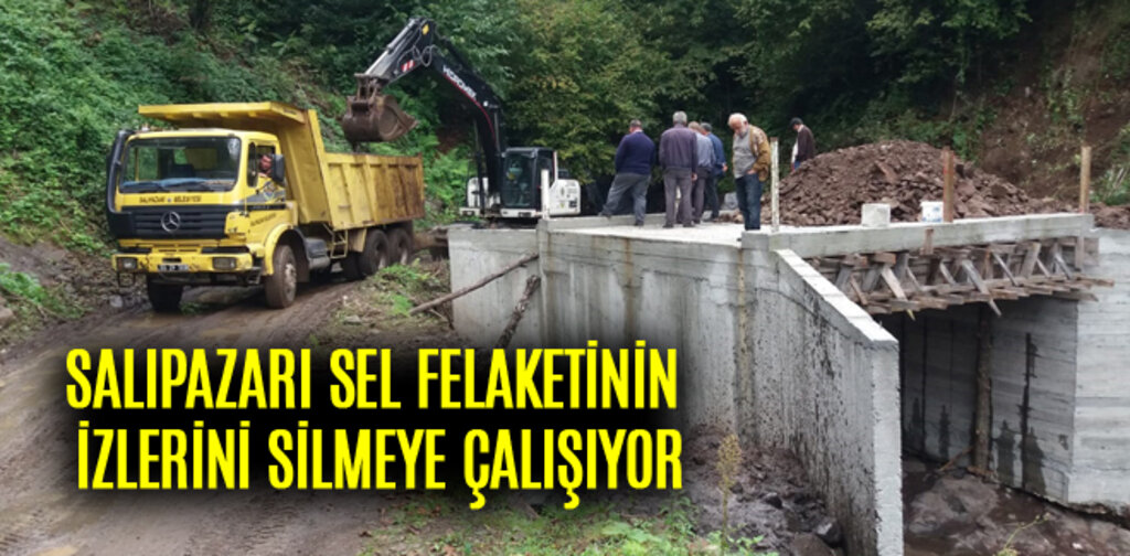 SALIPAZARI SEL FELAKETİNİN İZLERİNİ SİLMEYE ÇALIŞIYOR