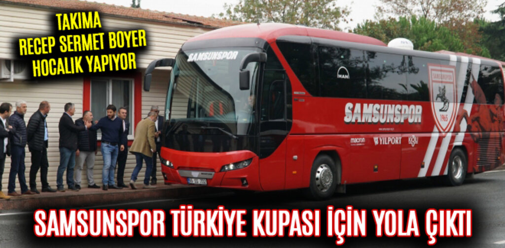 SAMSUNSPOR TÜRKİYE KUPASI İÇİN YOLA ÇIKTI