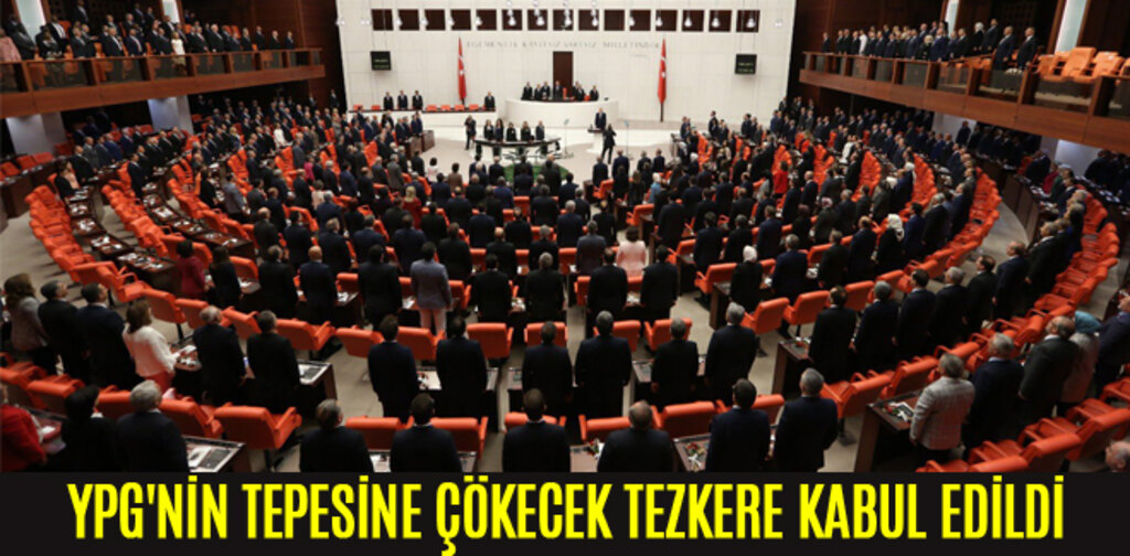 YPG'NİN TEPESİNE ÇÖKECEK TEZKERE KABUL EDİLDİ