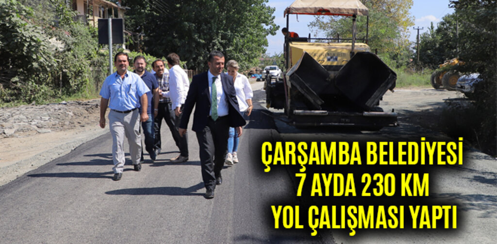 ÇARŞAMBA BELEDİYESİ 7 AYDA 230 KM YOL ÇALIŞMASI YAPTI