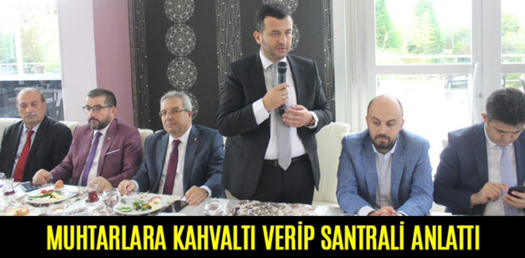 BAŞKAN DOĞAN, MUHTARLARA KAHVALTI VERİP SANTRALİ ANLATTI