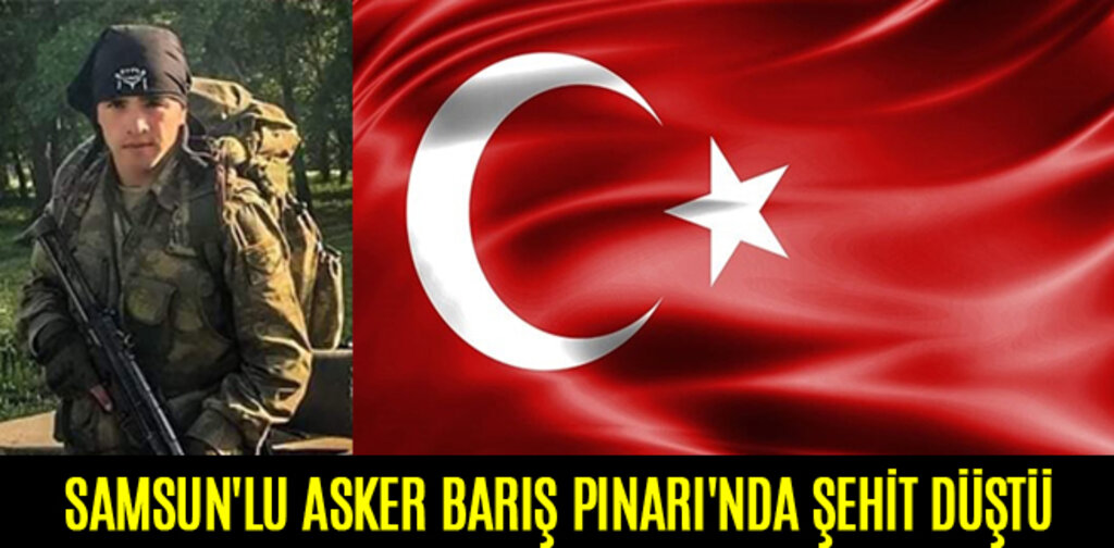 SAMSUN'LU ASKER BARIŞ PINARI'NDA ŞEHİT DÜŞTÜ