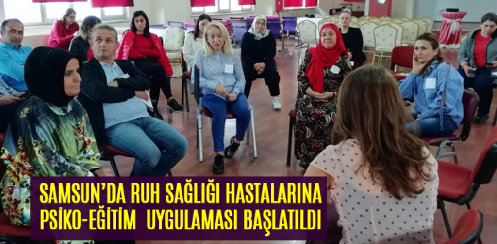 SAMSUN’DA RUH SAĞLIĞI HASTALARINA PSİKO-EĞİTİM UYGULAMASI BAŞLATILDI