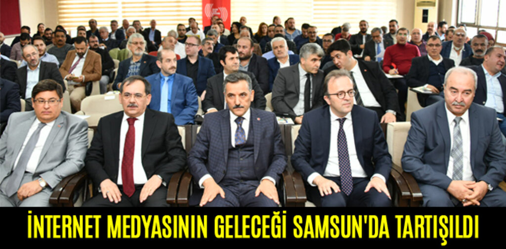 İNTERNET MEDYASININ GELECEĞİ SAMSUN'DA TARTIŞILDI