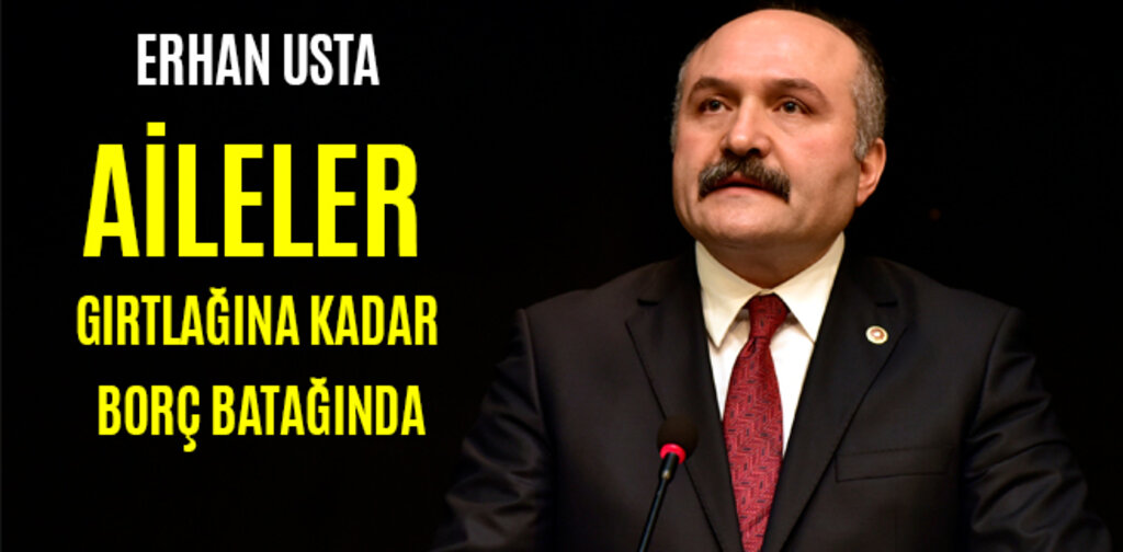 ERHAN USTA, AİLELER GIRTLAĞINA KADAR BORÇ BATAĞINDA