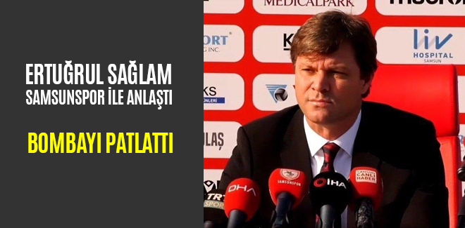 ERTUĞRUL SAĞLAM SAMSUNSPOR ANLAŞTI BOMBAYI PATLATTI