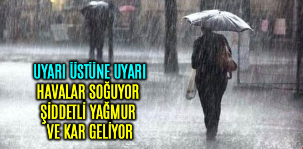 METEOROLOJİDEN UYARI HAVALAR SOĞUYOR ŞİDDETLİ YAĞMUR VE KAR GELİYOR