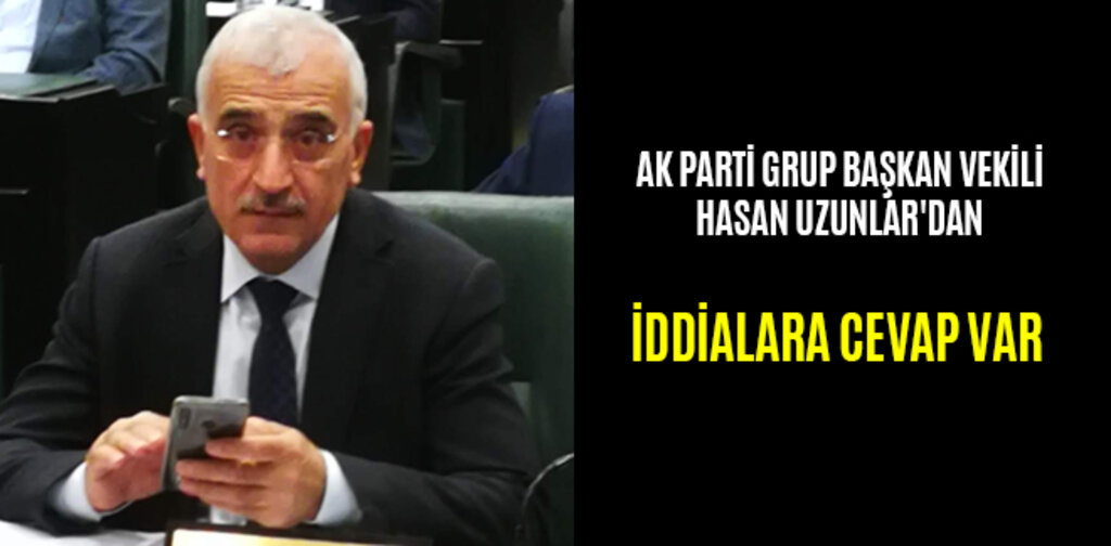 AK PARTİ GRUP BAŞKAN VEKİLİ UZUNLAR'DAN İDDİALARA CEVAP VAR