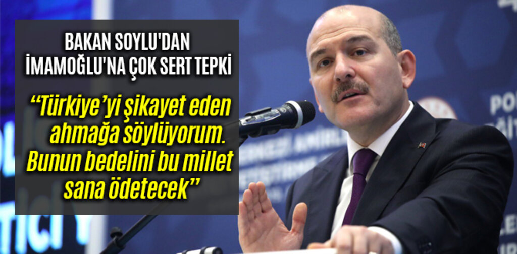 SOYLU'DAN TÜRKİYE'Yİ AVRUPA'YA ŞİKAYET EDEN İMAMOĞLU'NA ÇOK SERT TEPKİ
