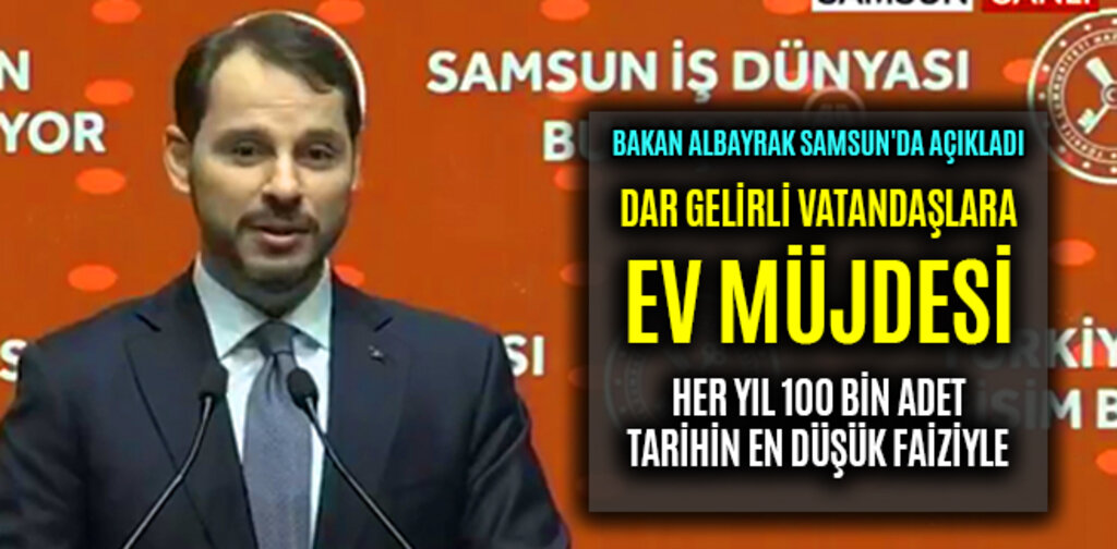 BAKAN ALBAYRAK SAMSUN'DA AÇIKLADI DAR GELİRLİ VATANDAŞLARA EV MÜJDESİ