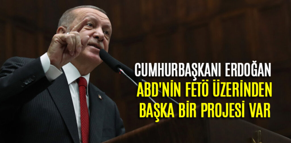 ERDOĞAN, ABD'NİN FETÖ ÜZERİNDEN BAŞKA BİR PROJESİ VAR