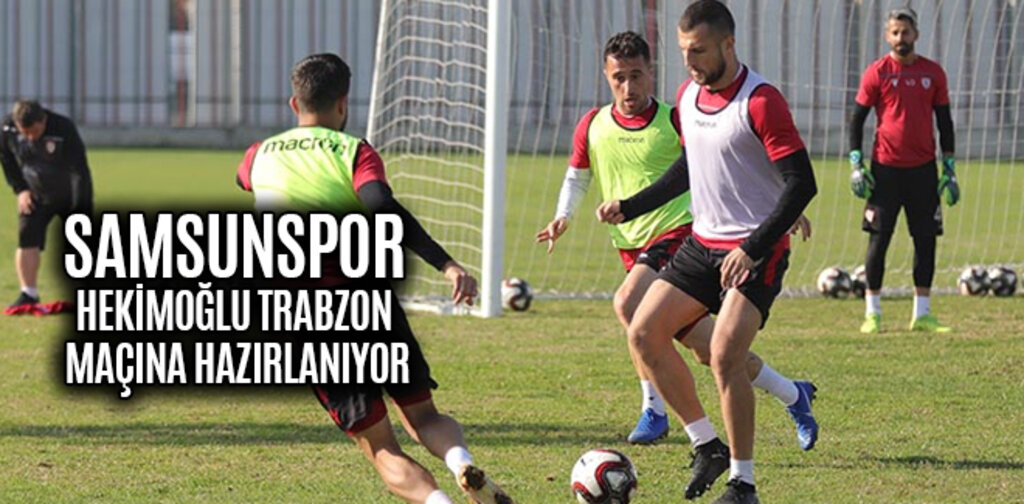 SAMSUNSPOR HEKİMOĞLU TRABZON MAÇINA HAZIRLANIYOR