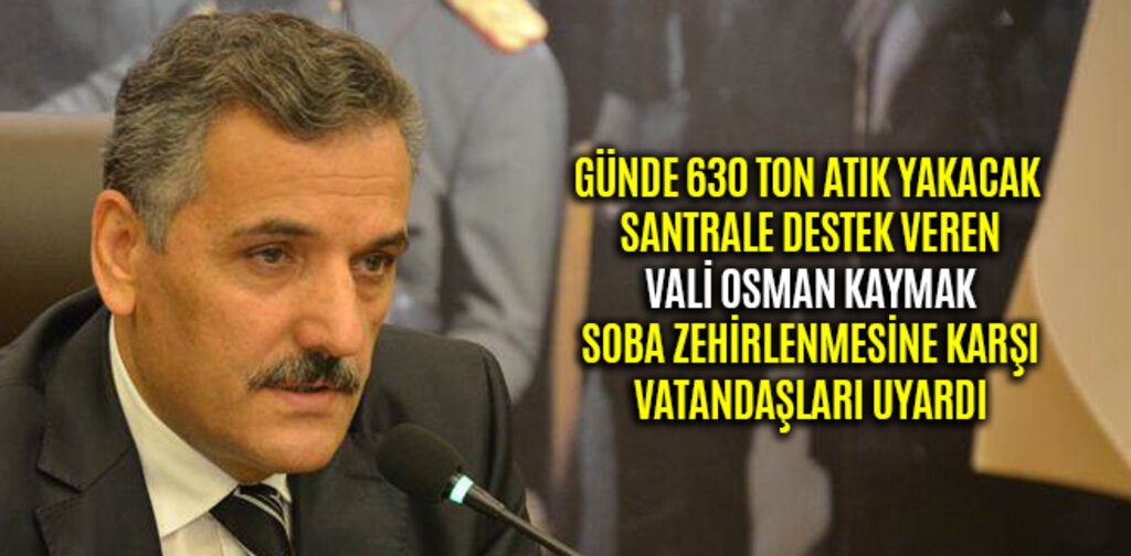 VALİ OSMAN KAYMAK SOBA ZEHİRLENMELERİNE KARŞI UYARDI